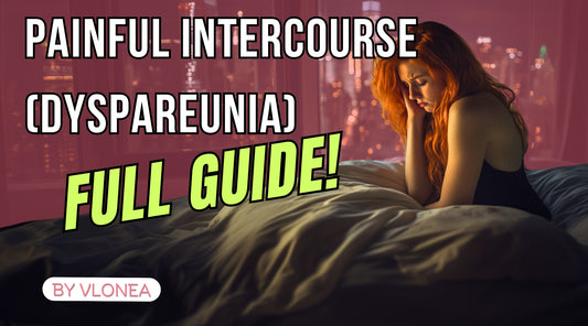 Painful Intercourse (Dyspareunia): A Full Guide to Understanding and Managing This Intimate Concern